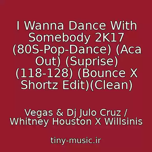 کاور آهنگ I Wanna Dance With Somebody 2K17 (80S-Pop-Dance) (Aca Out) (Suprise) (118-128) (Bounce X Shortz Edit)(Clean) از Vegas & Dj Julo Cruz / Whitney Houston X Willsinis