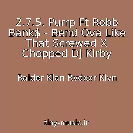 کاور آهنگ 2.7.5. Purrp Ft Robb Bank$ - Bend Ova Like That Screwed X Chopped Dj Kirby از Raider Klan Rvdxxr Klvn