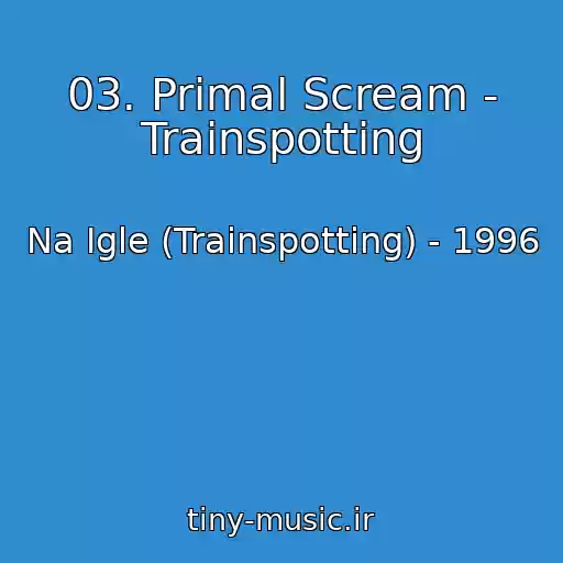 کاور آهنگ 03. Primal Scream - Trainspotting از Na Igle (Trainspotting) - 1996