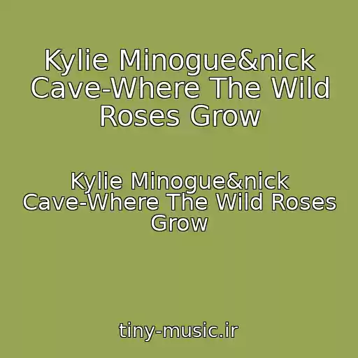 کاور آهنگ Kylie Minogue&nick Cave-Where The Wild Roses Grow از Kylie Minogue&nick Cave-Where The Wild Roses Grow