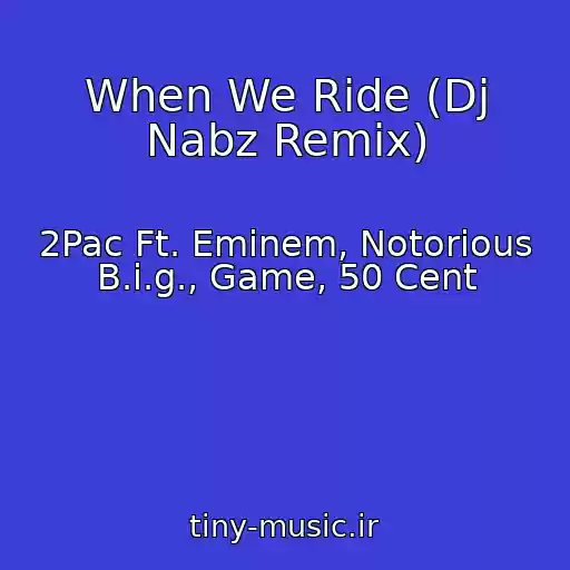 کاور آهنگ When We Ride (Dj Nabz Remix) از 2Pac Ft. Eminem, Notorious B.i.g., Game, 50 Cent