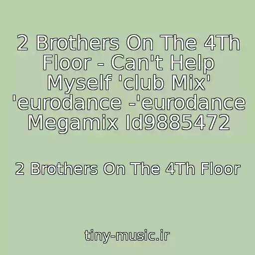 کاور آهنگ 2 Brothers On The 4Th Floor - Can't Help Myself 'club Mix' 'eurodance -'eurodance Megamix Id9885472 از 2 Brothers On The 4Th Floor