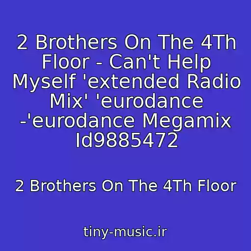 کاور آهنگ 2 Brothers On The 4Th Floor - Can't Help Myself 'extended Radio Mix' 'eurodance -'eurodance Megamix Id9885472 از 2 Brothers On The 4Th Floor
