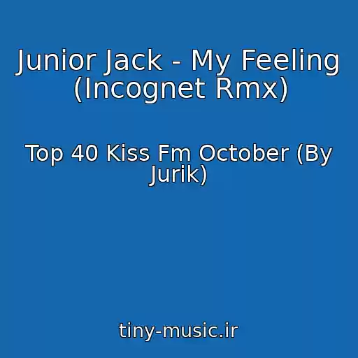 کاور آهنگ Junior Jack - My Feeling (Incognet Rmx) از Top 40 Kiss Fm October (By Jurik)