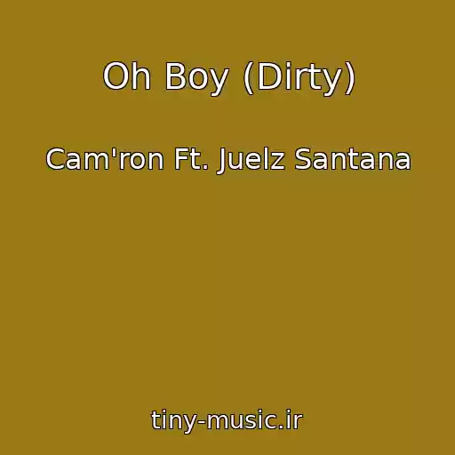 کاور آهنگ Oh Boy (Dirty) از Cam'ron Ft. Juelz Santana