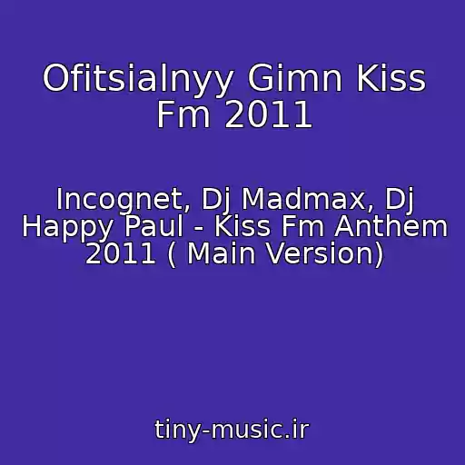 کاور آهنگ Ofitsialnyy Gimn Kiss Fm 2011 از Incognet, Dj Madmax, Dj Happy Paul - Kiss Fm Anthem 2011 ( Main Version)