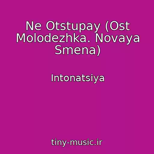 کاور آهنگ Ne Otstupay (Ost Molodezhka. Novaya Smena) از Intonatsiya