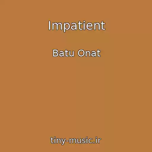 کاور آهنگ Impatient از Batu Onat