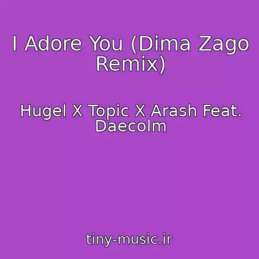 کاور آهنگ I Adore You (Dima Zago Remix) از Hugel X Topic X Arash Feat. Daecolm