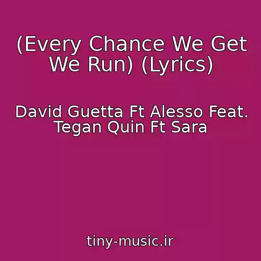 کاور آهنگ (Every Chance We Get We Run) (Lyrics) از David Guetta Ft Alesso Feat. Tegan Quin Ft Sara