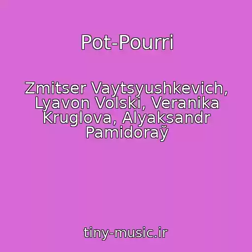 کاور آهنگ Pot-Pourri از Zmіtser Vaytsyushkevіch, Lyavon Volskі, Veranіka Kruglova, Alyaksandr Pamіdoraў