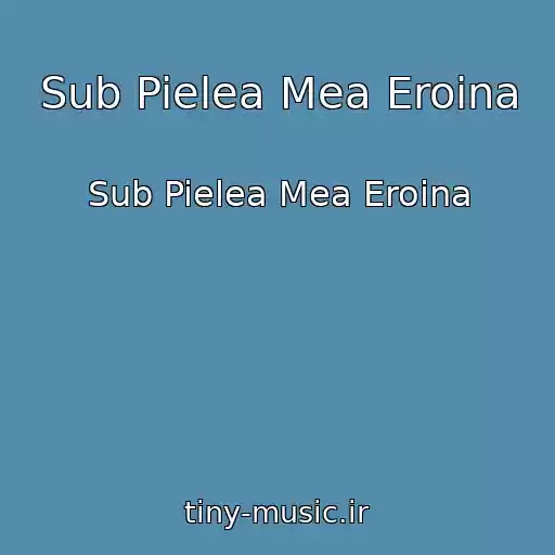 کاور آهنگ Sub Pielea Mea Eroina از Sub Pielea Mea Eroina