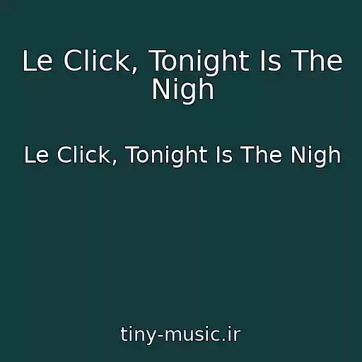 کاور آهنگ Le Click, Tonight Is The Nigh از Le Click, Tonight Is The Nigh