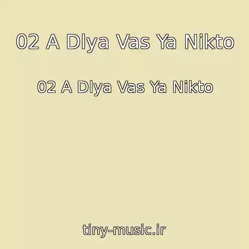 کاور آهنگ 02 A Dlya Vas Ya Nikto از 02 A Dlya Vas Ya Nikto