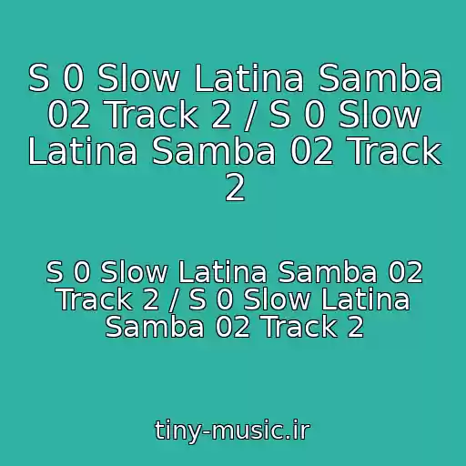 کاور آهنگ S 0 Slow Latina Samba 02 Track 2 / S 0 Slow Latina Samba 02 Track 2 از S 0 Slow Latina Samba 02 Track 2 / S 0 Slow Latina Samba 02 Track 2