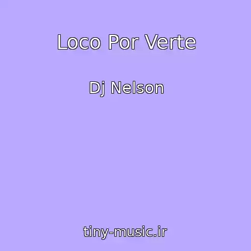 کاور آهنگ Loco Por Verte از Dj Nelson