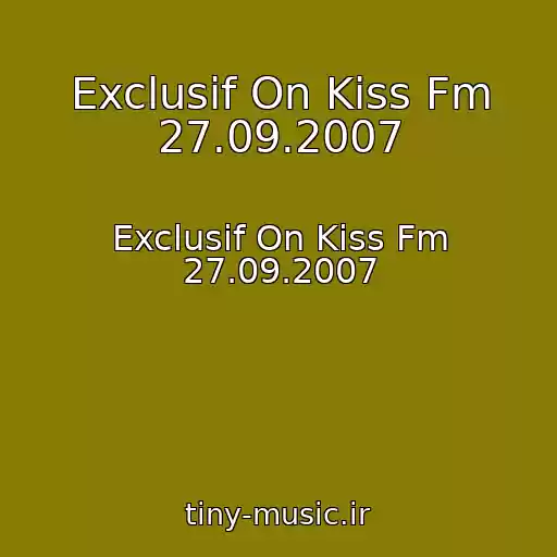 کاور آهنگ Exclusif On Kiss Fm 27.09.2007 از Exclusif On Kiss Fm 27.09.2007