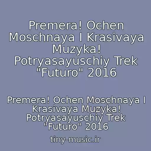 کاور آهنگ Premera! Ochen Moschnaya I Krasivaya Muzyka! Potryasayuschiy Trek "Futuro" 2016 از Premera! Ochen Moschnaya I Krasivaya Muzyka! Potryasayuschiy Trek "Futuro" 2016