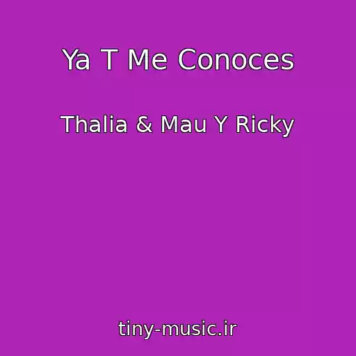 کاور آهنگ Ya T Me Conoces از Thalia & Mau Y Ricky