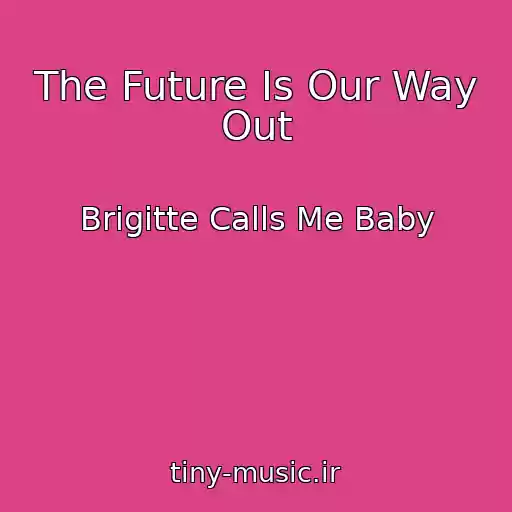 کاور آهنگ The Future Is Our Way Out از Brigitte Calls Me Baby