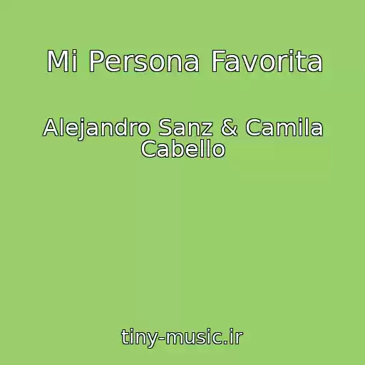 کاور آهنگ Mi Persona Favorita از Alejandro Sanz & Camila Cabello
