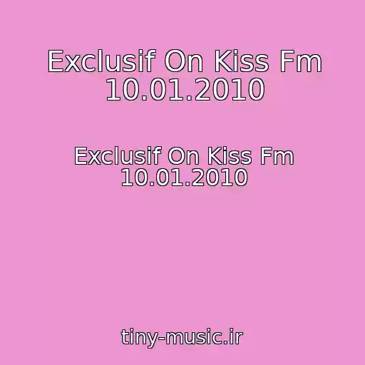 کاور آهنگ Exclusif On Kiss Fm 10.01.2010 از Exclusif On Kiss Fm 10.01.2010