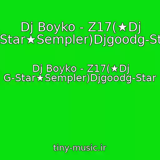 کاور آهنگ Dj Boyko - Z17(★Dj G-Star★Sempler)Djgoodg-Star از Dj Boyko - Z17(★Dj G-Star★Sempler)Djgoodg-Star