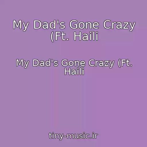 کاور آهنگ My Dad's Gone Crazy (Ft. Haili از My Dad's Gone Crazy (Ft. Haili
