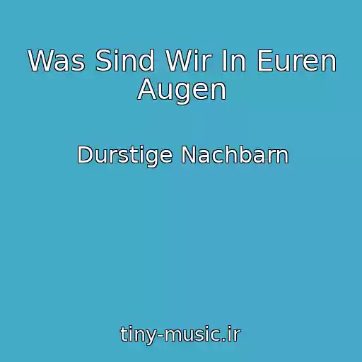 کاور آهنگ Was Sind Wir In Euren Augen از Durstige Nachbarn