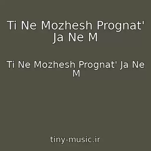 کاور آهنگ Ti Ne Mozhesh Prognat' Ja Ne M از Ti Ne Mozhesh Prognat' Ja Ne M