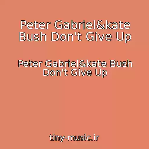 کاور آهنگ Peter Gabriel&kate Bush Don't Give Up از Peter Gabriel&kate Bush Don't Give Up