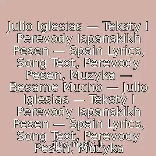 کاور آهنگ Julio Iglesias — Teksty I Perevody Ispanskikh Pesen — Spain Lyrics, Song Text, Perevody Pesen, Muzyka — Besame Mucho — Julio Iglesias — Teksty I Perevody Ispanskikh Pesen — Spain Lyrics, Song Text, Perevody Pesen, Muzyka از Besame Mucho