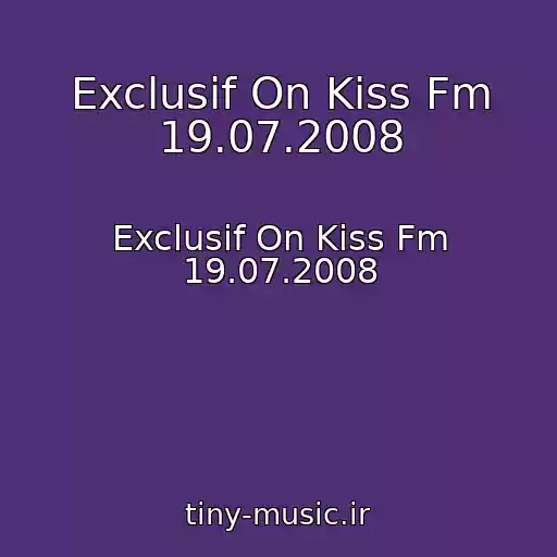 کاور آهنگ Exclusif On Kiss Fm 19.07.2008 از Exclusif On Kiss Fm 19.07.2008