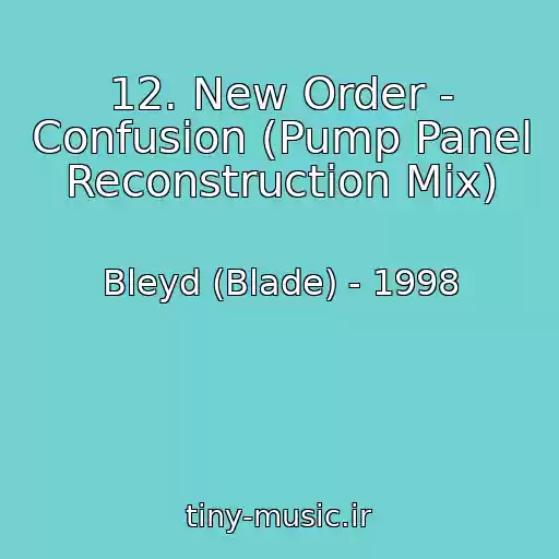کاور آهنگ 12. New Order - Confusion (Pump Panel Reconstruction Mix) از Bleyd (Blade) - 1998