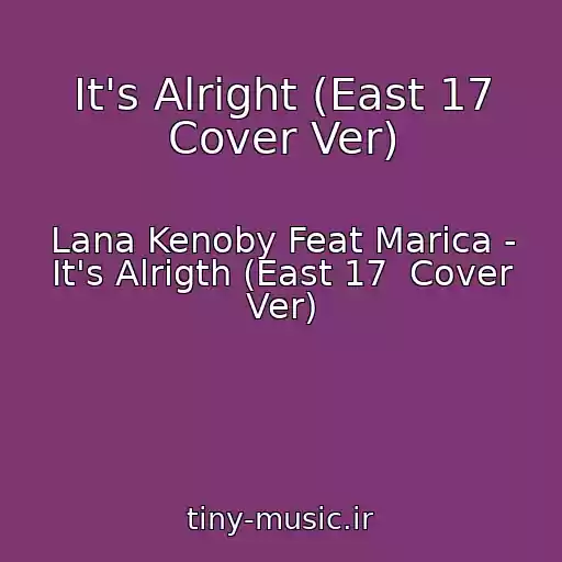 کاور آهنگ It's Alright (East 17 Cover Ver) از Lana Kenoby Feat Marica - It's Alrigth (East 17  Cover Ver)