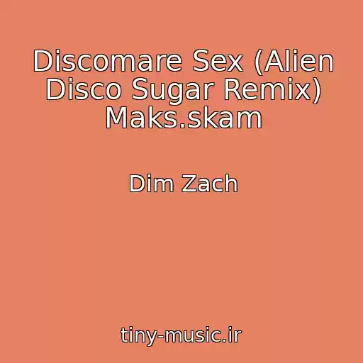 کاور آهنگ Discomare Sex (Alien Disco Sugar Remix) Maks.skam از Dim Zach