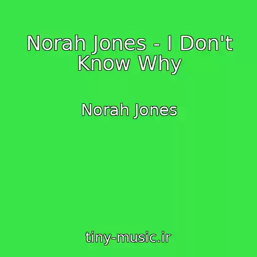 کاور آهنگ Norah Jones - I Don't Know Why از Norah Jones
