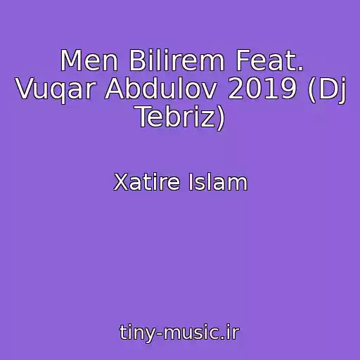 کاور آهنگ Men Bilirem Feat. Vuqar Abdulov 2019 (Dj Tebriz) از Xatire Islam