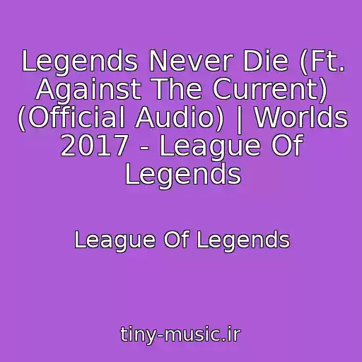 کاور آهنگ Legends Never Die (Ft. Against The Current) (Official Audio) | Worlds 2017 - League Of Legends از League Of Legends