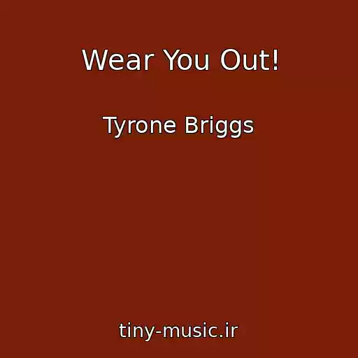 کاور آهنگ Wear You Out! از Tyrone Briggs