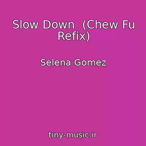 کاور آهنگ Slow Down  (Chew Fu Refix) از Selena Gomez