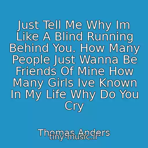 کاور آهنگ Just Tell Me Why Im Like A Blind Running Behind You. How Many People Just Wanna Be Friends Of Mine How Many Girls Ive Known In My Life Why Do You Cry از Thomas Anders