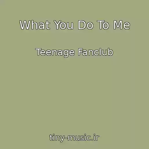 کاور آهنگ What You Do To Me از Teenage Fanclub