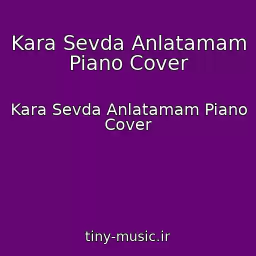 کاور آهنگ Kara Sevda Anlatamam Piano Cover از Kara Sevda Anlatamam Piano Cover