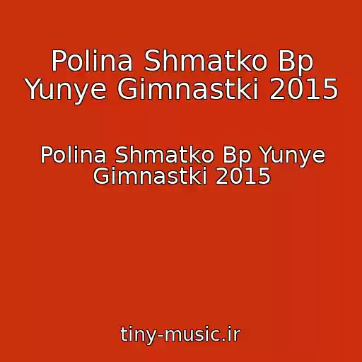 کاور آهنگ Polina Shmatko Bp Yunye Gimnastki 2015 از Polina Shmatko Bp Yunye Gimnastki 2015