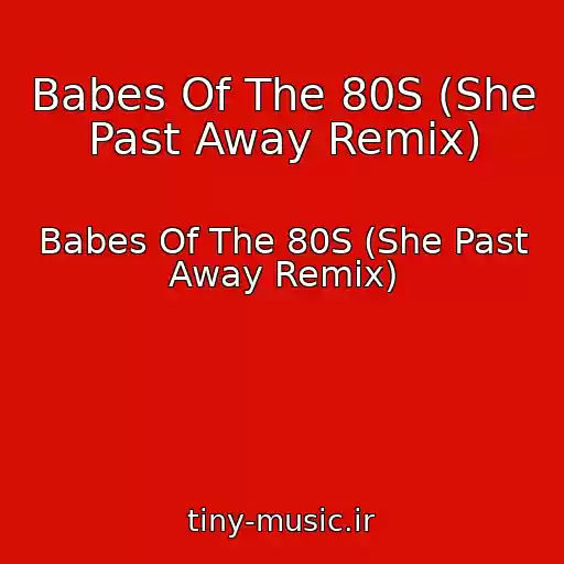 کاور آهنگ Babes Of The 80S (She Past Away Remix) از Babes Of The 80S (She Past Away Remix)
