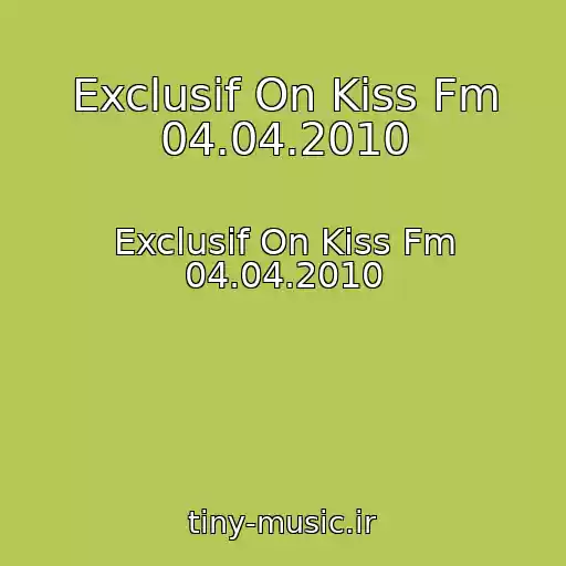 کاور آهنگ Exclusif On Kiss Fm 04.04.2010 از Exclusif On Kiss Fm 04.04.2010