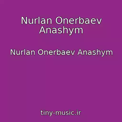 کاور آهنگ Nurlan Onerbaev Anashym از Nurlan Onerbaev Anashym