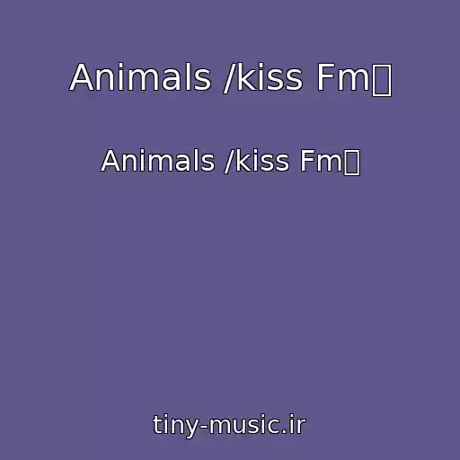 کاور آهنگ Animals /kiss Fm از Animals /kiss Fm