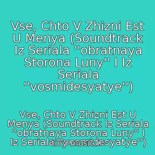 کاور آهنگ Vse, Chto V Zhizni Est U Menya (Soundtrack Iz Seriala ''obratnaya Storona Luny'' I Iz Seriala ''vosmidesyatye'') از Vse, Chto V Zhizni Est U Menya (Soundtrack Iz Seriala ''obratnaya Storona Luny'' I Iz Seriala ''vosmidesyatye'')